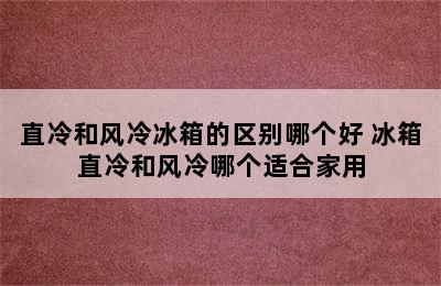 直冷和风冷冰箱的区别哪个好 冰箱直冷和风冷哪个适合家用